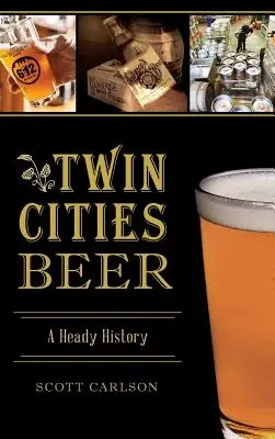 Piwo w Twin Cities: mocna historia - Twin Cities Beer: A Heady History