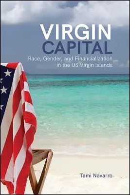 Virgin Capital: Rasa, płeć i finansjeryzacja na Wyspach Dziewiczych Stanów Zjednoczonych - Virgin Capital: Race, Gender, and Financialization in the Us Virgin Islands