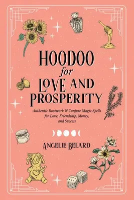 Hoodoo dla miłości i dobrobytu: Autentyczne magiczne zaklęcia Rootwork i Conjure na miłość, przyjaźń, pieniądze i sukces - Hoodoo for Love and Prosperity: Authentic Rootwork & Conjure Magic Spells for Love, Friendship, Money, and Success