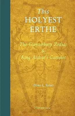 Najświętszy Erthe: Zodiak Glastonbury i Camelot króla Artura - This Holyest Erthe: The Glastonbury Zodiac and King Arthur's Camelot