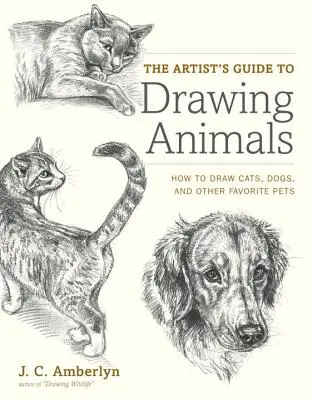 Przewodnik artysty po rysowaniu zwierząt: jak rysować koty, psy i inne ulubione zwierzęta domowe - The Artist's Guide to Drawing Animals: How to Draw Cats, Dogs, and Other Favorite Pets