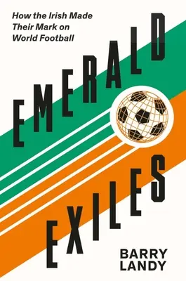 Emerald Exiles: Jak Irlandczycy odcisnęli swoje piętno na światowym futbolu - Emerald Exiles: How the Irish Made Their Mark on World Football