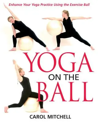 Joga na piłce: Ulepsz swoją praktykę jogi za pomocą piłki do ćwiczeń - Yoga on the Ball: Enhance Your Yoga Practice Using the Exercise Ball