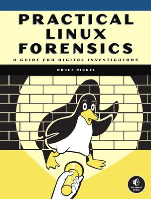Practical Linux Forensics: Przewodnik dla cyfrowych śledczych - Practical Linux Forensics: A Guide for Digital Investigators