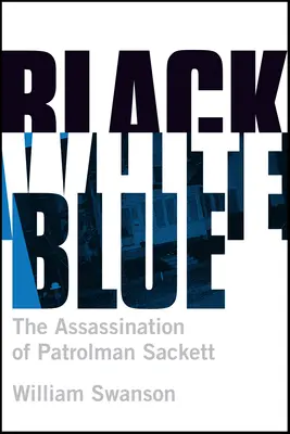 Czarny Biały Niebieski: Zabójstwo patrolowca Jamesa Sacketta - Black White Blue: The Assassination of Patrolman James Sackett