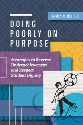 Celowe osiąganie słabych wyników: strategie odwracania słabych wyników i poszanowania godności uczniów - Doing Poorly on Purpose: Strategies to Reverse Underachievement and Respect Student Dignity