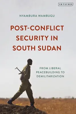 Bezpieczeństwo po konflikcie w Sudanie Południowym: Od liberalnego budowania pokoju do demilitaryzacji - Post-Conflict Security in South Sudan: From Liberal Peacebuilding to Demilitarization