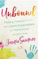 Unbound: Uwolnienie się od nierealistycznych oczekiwań wobec macierzyństwa - Unbound: Finding Freedom from Unrealistic Expectations of Motherhood