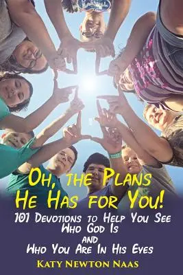 Oh, the Plans He Has for You!: 101 nabożeństw, które pomogą ci zobaczyć, kim jest Bóg i kim jesteś w Jego oczach - Oh, the Plans He Has for You!: 101 Devotions to Help You See Who God Is and Who You Are in His Eyes