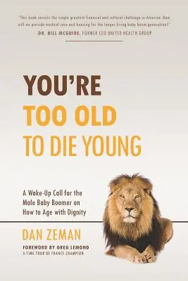 Jesteś za stary, by umierać młodo: Pobudka dla mężczyzn z wyżu demograficznego: jak starzeć się z godnością - You're Too Old to Die Young: A Wake-Up Call for the Male Baby Boomer on How to Age with Dignity