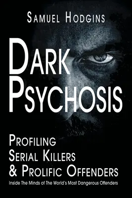Mroczna psychoza: Wewnątrz umysłów najbardziej niebezpiecznych przestępców na świecie - Dark Psychosis: Inside The Minds of The World's Most Dangerous Offenders