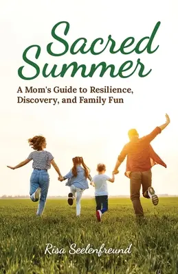 Święte lato: Przewodnik mamy po odporności, odkrywaniu i rodzinnej zabawie - Sacred Summer: A Mom's Guide to Resilience, Discovery, and Family Fun