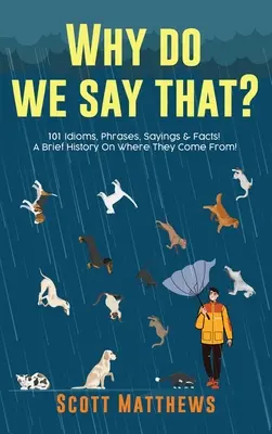 Dlaczego tak mówimy? 101 idiomów, zwrotów, powiedzeń i faktów! Krótka historia skąd się wzięły! - Why Do We Say That? 101 Idioms, Phrases, Sayings & Facts! A Brief History On Where They Come From!