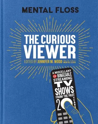 Mental Floss the Curious Viewer: Miscellany of Bingeable Streaming TV Shows z ostatnich dwudziestu lat - Mental Floss the Curious Viewer: A Miscellany of Bingeable Streaming TV Shows from the Past Twenty Years