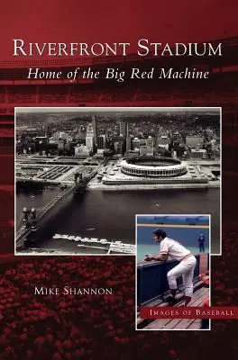 Riverfront Stadium: dom wielkiej czerwonej maszyny - Riverfront Stadium: Home of the Big Red Machine