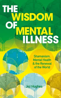 Mądrość choroby psychicznej: Szamanizm, zdrowie psychiczne i odnowa świata - The Wisdom of Mental Illness: Shamanism, Mental Health & the Renewal of the World
