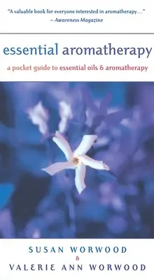 Niezbędna aromaterapia: Kieszonkowy przewodnik po olejkach eterycznych i aromaterapii - Essential Aromatherapy: A Pocket Guide to Essentials Oils and Aromatherapy