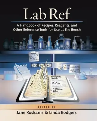 Lab Ref: A Handbook of Recipes, Reagents, and Other Reference Tools for Use at the Bench