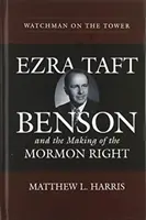 Strażnik na wieży: Ezra Taft Benson i kształtowanie się mormońskiej prawicy - Watchman on the Tower: Ezra Taft Benson and the Making of the Mormon Right