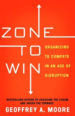 Strefa zwycięstwa: Organizowanie się w celu konkurowania w erze zakłóceń - Zone to Win: Organizing to Compete in an Age of Disruption