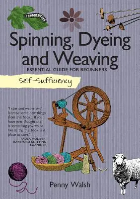Samowystarczalność: Przędzenie, farbowanie i tkanie: Niezbędny przewodnik dla początkujących - Self-Sufficiency: Spinning, Dyeing and Weaving: Essential Guide for Beginners