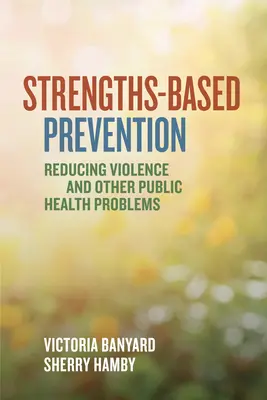 Profilaktyka oparta na mocnych stronach: Ograniczanie przemocy i innych problemów związanych ze zdrowiem publicznym - Strengths-Based Prevention: Reducing Violence and Other Public Health Problems