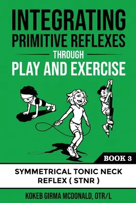 Integracja odruchów pierwotnych poprzez zabawę i ćwiczenia: Interaktywny przewodnik po symetrycznym tonicznym odruchu szyjnym (STNR) - Integrating Primitive Reflexes Through Play and Exercise: An Interactive Guide to the Symmetrical Tonic Neck Reflex (STNR)