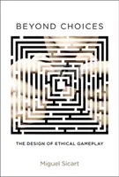 Beyond Choices - The Design of Ethical Gameplay (Sicart Miguel (profesor nadzwyczajny IT University of Copenhagen)) - Beyond Choices - The Design of Ethical Gameplay (Sicart Miguel (Associate Professor IT University of Copenhagen))