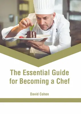 Niezbędny przewodnik, jak zostać szefem kuchni - The Essential Guide for Becoming a Chef