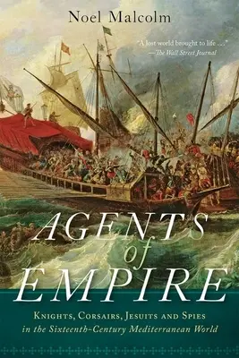 Agenci Imperium: Rycerze, korsarze, jezuici i szpiedzy w XVI-wiecznym świecie śródziemnomorskim - Agents of Empire: Knights, Corsairs, Jesuits, and Spies in the Sixteenth-Century Mediterranean World