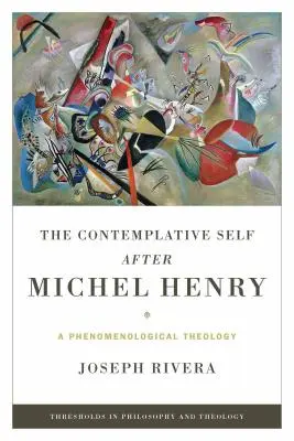 Kontemplacyjne ja po Michelu Henrym: Teologia fenomenologiczna - The Contemplative Self After Michel Henry: A Phenomenological Theology