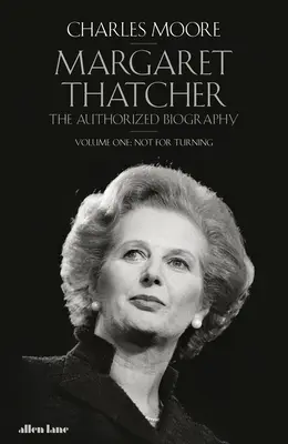 Margaret Thatcher - Autoryzowana biografia, tom pierwszy: Nie do zwrotu - Margaret Thatcher - The Authorized Biography, Volume One: Not For Turning