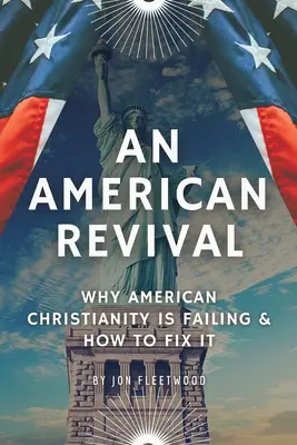 Amerykańskie odrodzenie: dlaczego amerykańskie chrześcijaństwo zawodzi i jak to naprawić - An American Revival: Why American Christianity Is Failing & How to Fix It