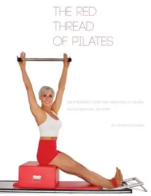 Czerwona nić Pilatesa - Zintegrowany system i odmiany Pilatesa: REFORMATOR FUNDAMENTALNY: REFORMATOR FUNDAMENTALNY - The Red Thread of Pilates- The Integrated System and Variations of Pilates: The FOUNDATIONAL REFORMER: The FOUNDATIONAL REFORMER