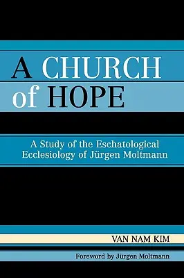 Kościół nadziei: studium eklezjologii eschatologicznej Jurgena Moltmanna - A Church of Hope: A Study of the Eschatological Ecclesiology of Jurgen Moltmann