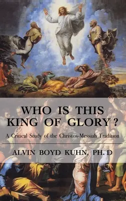 Kim jest ten Król Chwały? Krytyczne studium tradycji chrystusowo-mesjańskiej - Who is This King of Glory?: A Critical Study of the Christos-Messiah Tradition