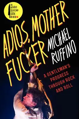 Adios, Motherfucker: Gentleman's Progress Through Rock and Roll - Adios, Motherfucker: A Gentleman's Progress Through Rock and Roll