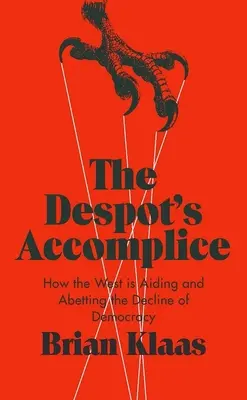 Wspólnik despoty: jak Zachód przyczynia się do upadku demokracji - The Despot's Accomplice: How the West Is Aiding and Abetting the Decline of Democracy