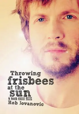 Throwing Frisbees at the Sun: Książka o Becku - Throwing Frisbees at the Sun: A Book about Beck