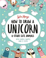 Jak narysować jednorożca i inne urocze zwierzęta - proste kształty i 5 kroków - How to Draw a Unicorn and Other Cute Animals - With simple shapes and 5 steps