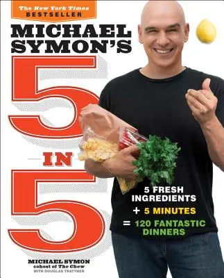 Michael Symon's 5 in 5: 5 świeżych składników + 5 minut = 120 fantastycznych obiadów - Michael Symon's 5 in 5: 5 Fresh Ingredients + 5 Minutes = 120 Fantastic Dinners