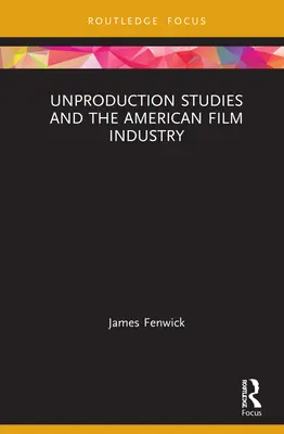 Studia nad nieprodukowanymi filmami i amerykański przemysł filmowy - Unproduction Studies and the American Film Industry