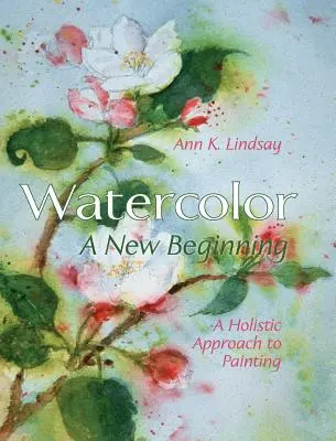 Akwarela: nowy początek: Holistyczne podejście do malarstwa - Watercolor: A New Beginning: A Holistic Approach to Painting