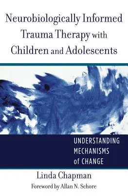 Neurobiologicznie oparta terapia traumy z dziećmi i młodzieżą: Zrozumienie mechanizmów zmiany - Neurobiologically Informed Trauma Therapy with Children and Adolescents: Understanding Mechanisms of Change