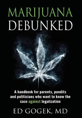 Marihuana obalona: Podręcznik dla rodziców, ekspertów i polityków, którzy chcą poznać argumenty przeciwko legalizacji [twarda oprawa] - Marijuana Debunked: A Handbook for Parents, Pundits and Politicians Who Want to Know the Case Against Legalization [hardcover]