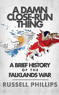 Cholernie bliska sprawa: krótka historia wojny o Falklandy - A Damn Close-Run Thing: A Brief History Of The Falklands War