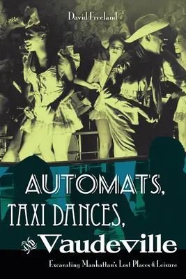 Automaty, taksówki i wodewil: Odkrywanie zaginionych miejsc rozrywki na Manhattanie - Automats, Taxi Dances, and Vaudeville: Excavating Manhattan's Lost Places of Leisure