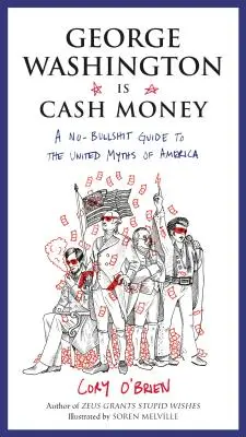 George Washington Is Cash Money: Bezsensowny przewodnik po amerykańskich mitach - George Washington Is Cash Money: A No-Bullshit Guide to the United Myths of America