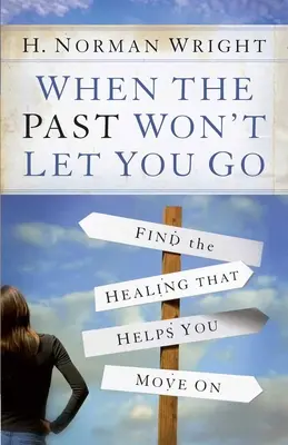 Kiedy przeszłość nie pozwala ci odejść: Znajdź uzdrowienie, które pomoże ci iść dalej - When the Past Won't Let You Go: Find the Healing That Helps You Move on