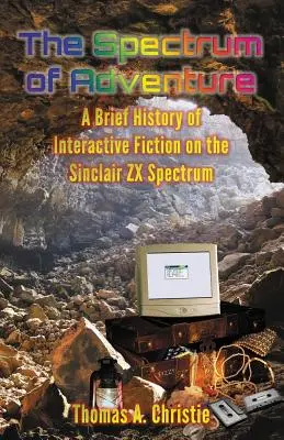 Spectrum of Adventure: Krótka historia interaktywnej fikcji na Sinclair ZX Spectrum - The Spectrum of Adventure: A Brief History of Interactive Fiction on the Sinclair ZX Spectrum